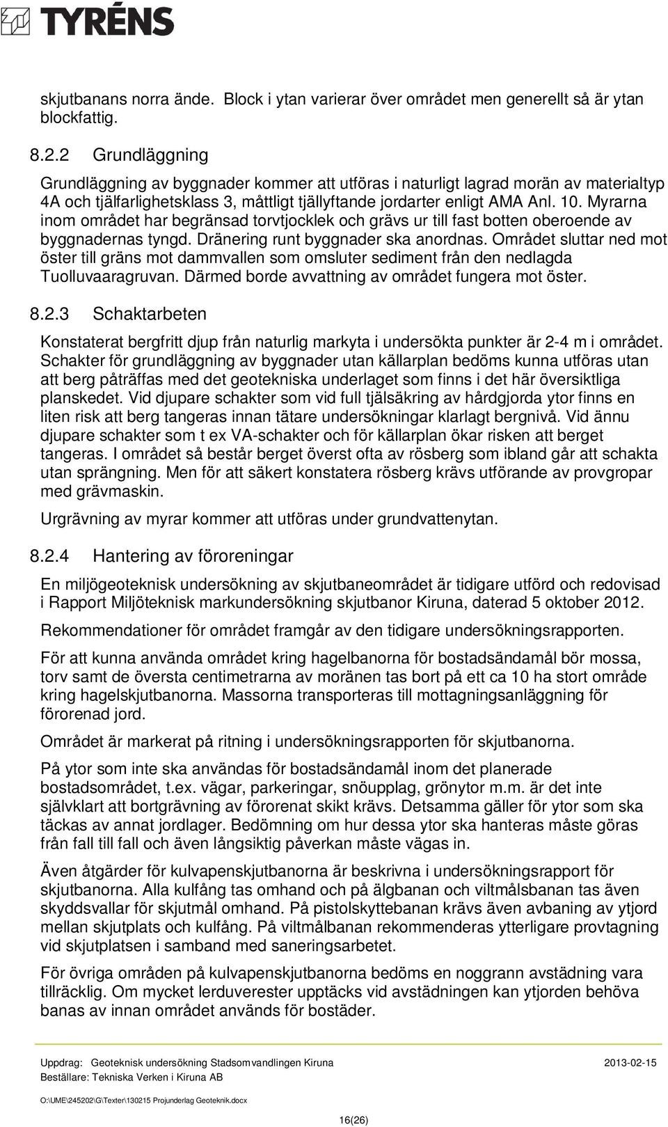 Myrarna inom området har begränsad torvtjocklek och grävs ur till fast botten oberoende av byggnadernas tyngd. Dränering runt byggnader ska anordnas.