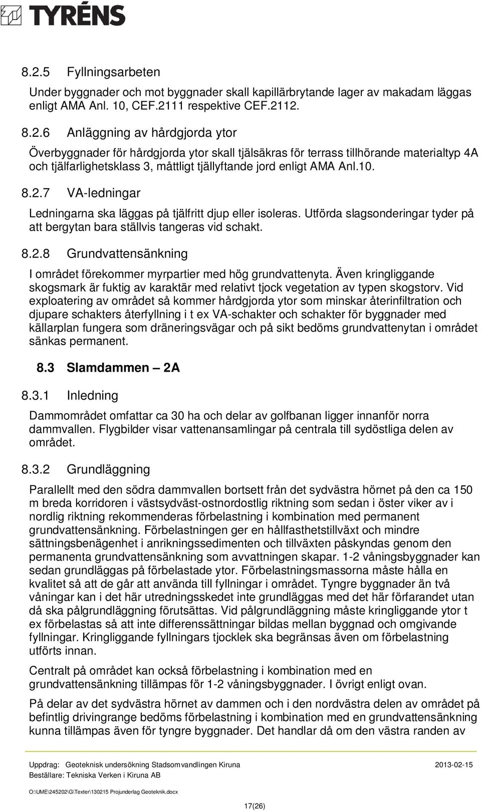 Även kringliggande skogsmark är fuktig av karaktär med relativt tjock vegetation av typen skogstorv.