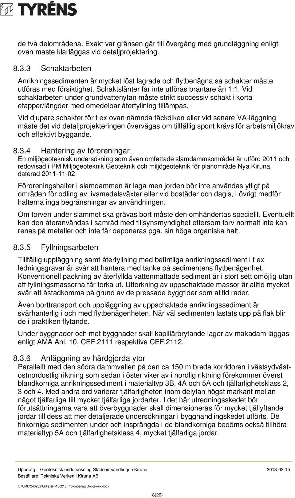 Vid schaktarbeten under grundvattenytan måste strikt successiv schakt i korta etapper/längder med omedelbar återfyllning tillämpas.