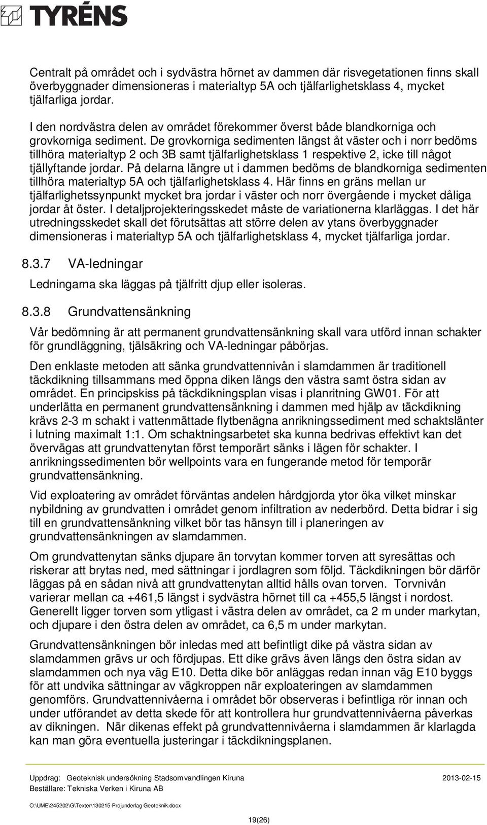 De grovkorniga sedimenten längst åt väster och i norr bedöms tillhöra materialtyp 2 och 3B samt tjälfarlighetsklass 1 respektive 2, icke till något tjällyftande jordar.