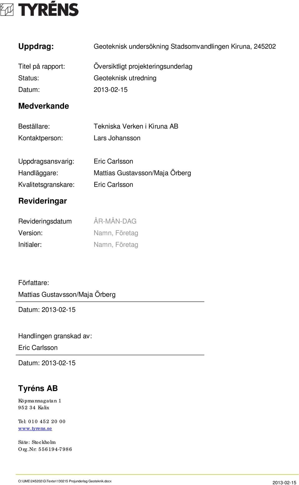Örberg Eric Carlsson Revideringar Revideringsdatum Version: Initialer: ÅR-MÅN-DAG Namn, Företag Namn, Företag Författare: Mattias Gustavsson/Maja Örberg Datum: 2013-02-15