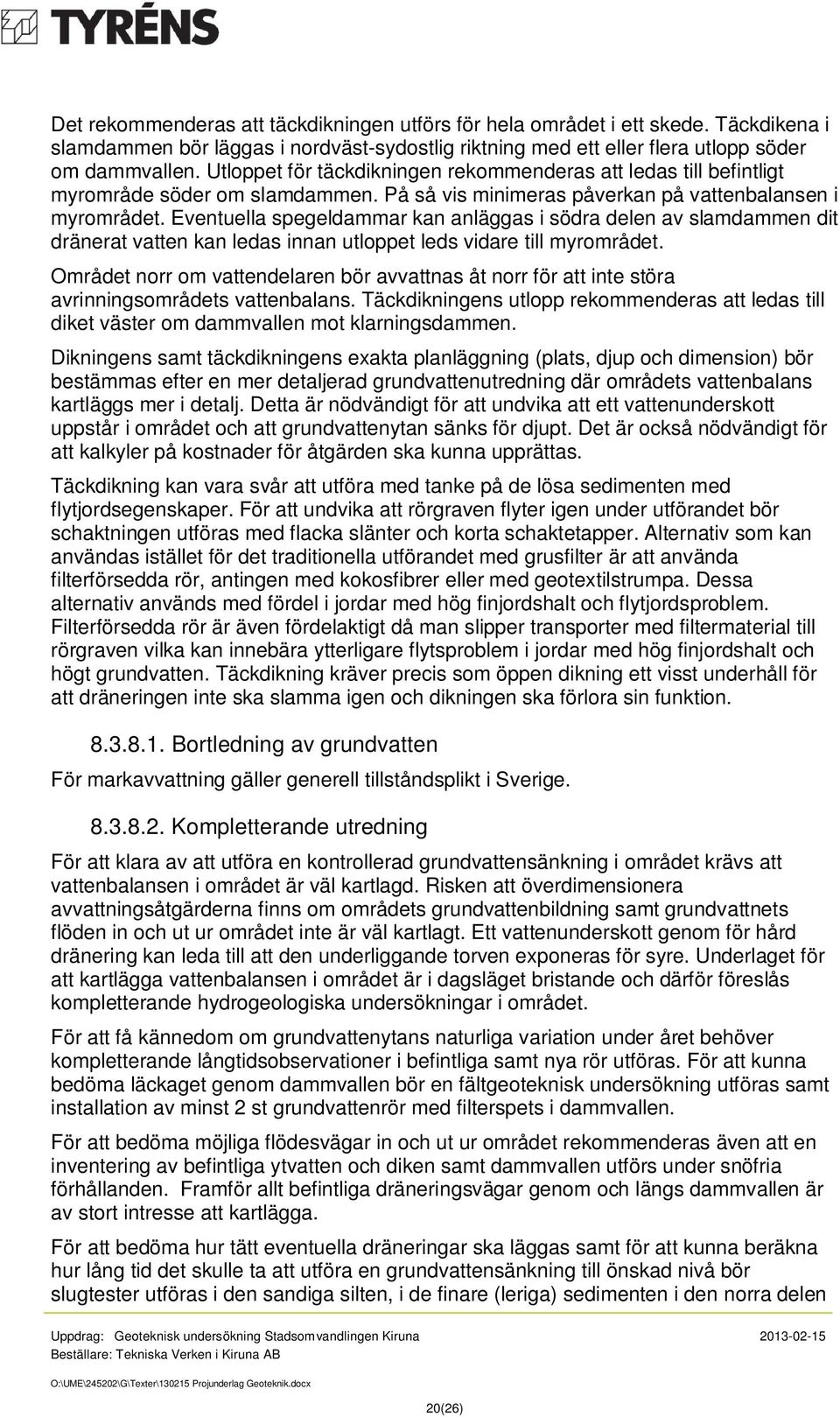 Eventuella spegeldammar kan anläggas i södra delen av slamdammen dit dränerat vatten kan ledas innan utloppet leds vidare till myrområdet.