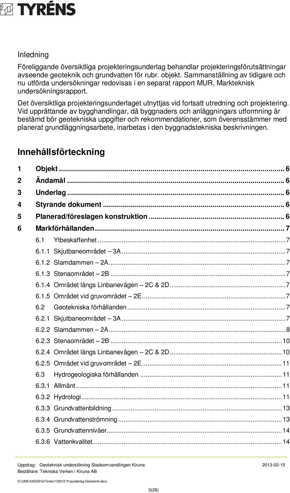 Det översiktliga projekteringsunderlaget utnyttjas vid fortsatt utredning och projektering.