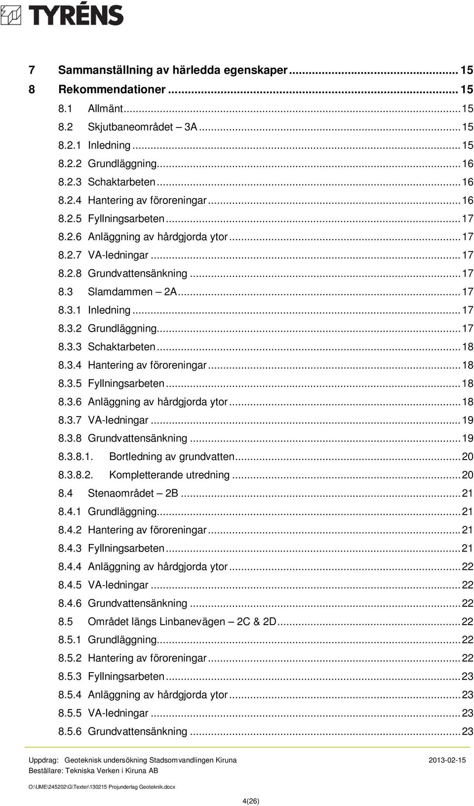 .. 17 8.3.3 Schaktarbeten... 18 8.3.4 Hantering av föroreningar... 18 8.3.5 Fyllningsarbeten... 18 8.3.6 Anläggning av hårdgjorda ytor... 18 8.3.7 VA-ledningar... 19 8.3.8 Grundvattensänkning... 19 8.3.8.1. Bortledning av grundvatten.
