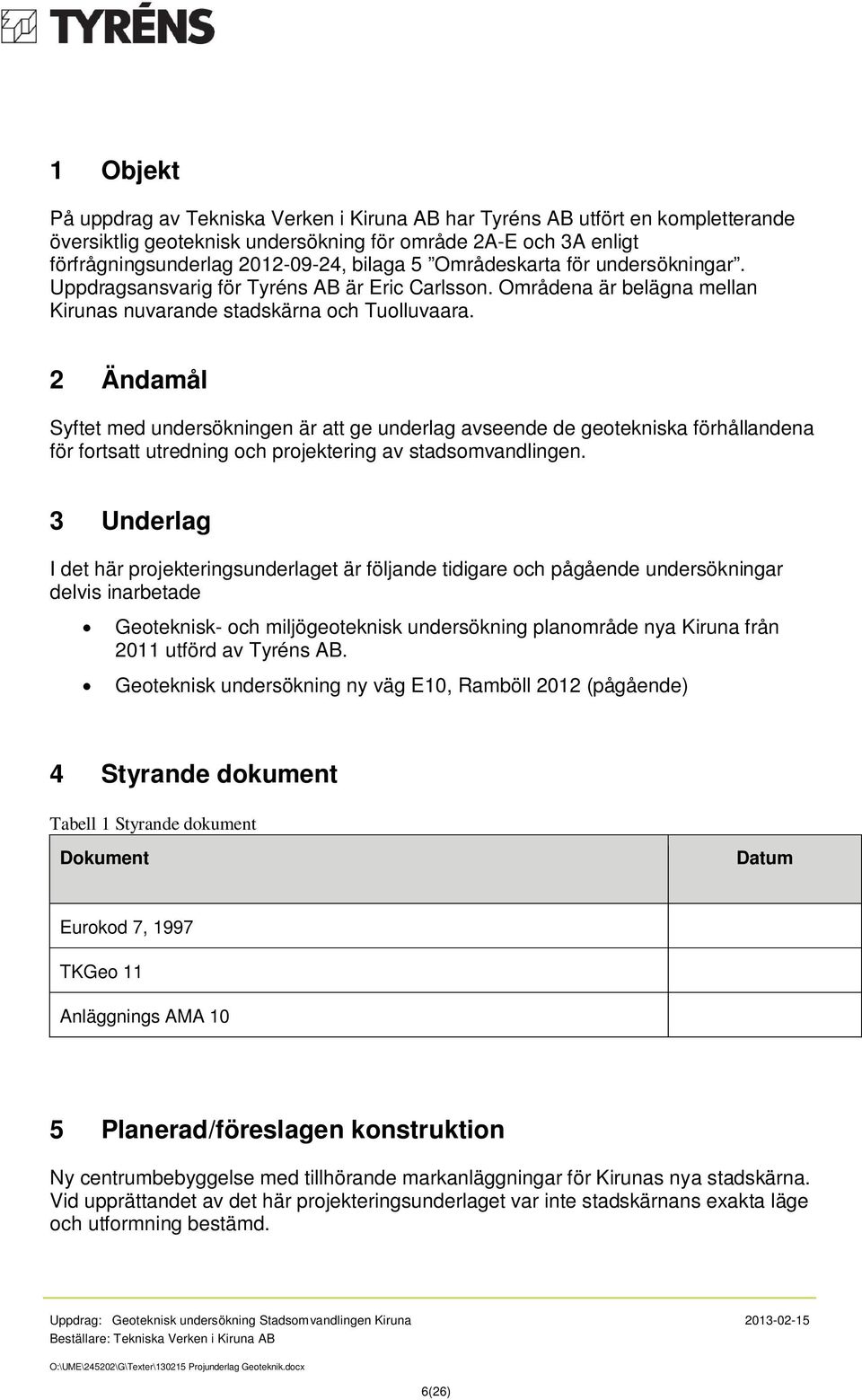 2 Ändamål Syftet med undersökningen är att ge underlag avseende de geotekniska förhållandena för fortsatt utredning och projektering av stadsomvandlingen.