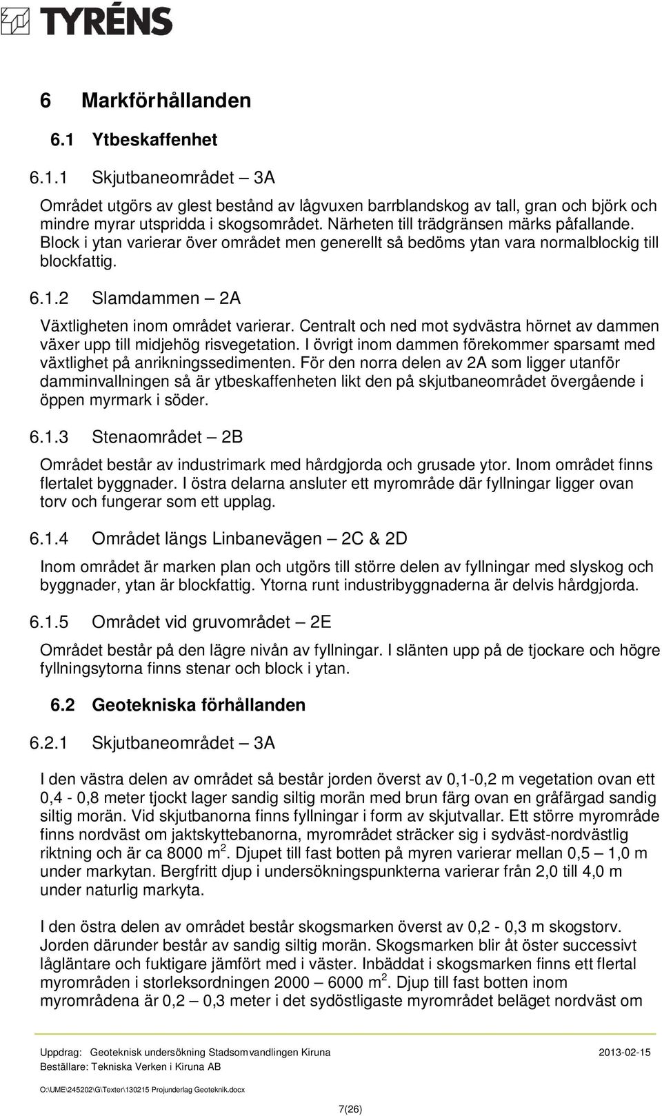 Centralt och ned mot sydvästra hörnet av dammen växer upp till midjehög risvegetation. I övrigt inom dammen förekommer sparsamt med växtlighet på anrikningssedimenten.