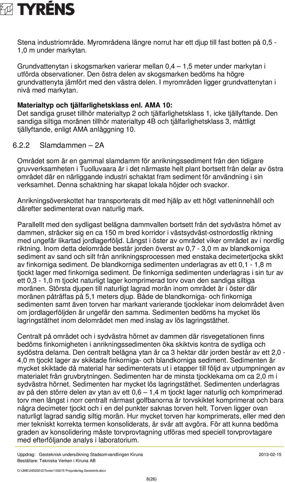 I myrområden ligger grundvattenytan i nivå med markytan. Materialtyp och tjälfarlighetsklass enl. AMA 10: Det sandiga gruset tillhör materialtyp 2 och tjälfarlighetsklass 1, icke tjällyftande.
