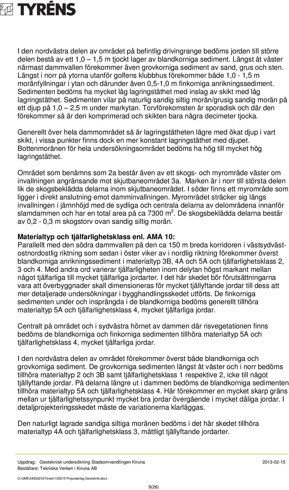 Längst i norr på ytorna utanför golfens klubbhus förekommer både 1,0-1,5 m moränfyllningar i ytan och därunder även 0,5-1,0 m finkorniga anrikningssediment.