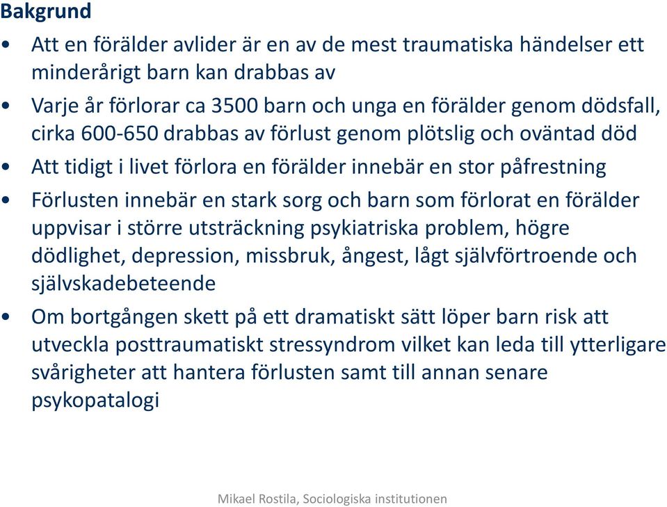 uppvisar i större utsträckning psykiatriska problem, högre dödlighet, depression, missbruk, ångest, lågt självförtroende och självskadebeteende Om bortgången skett på ett dramatiskt sätt