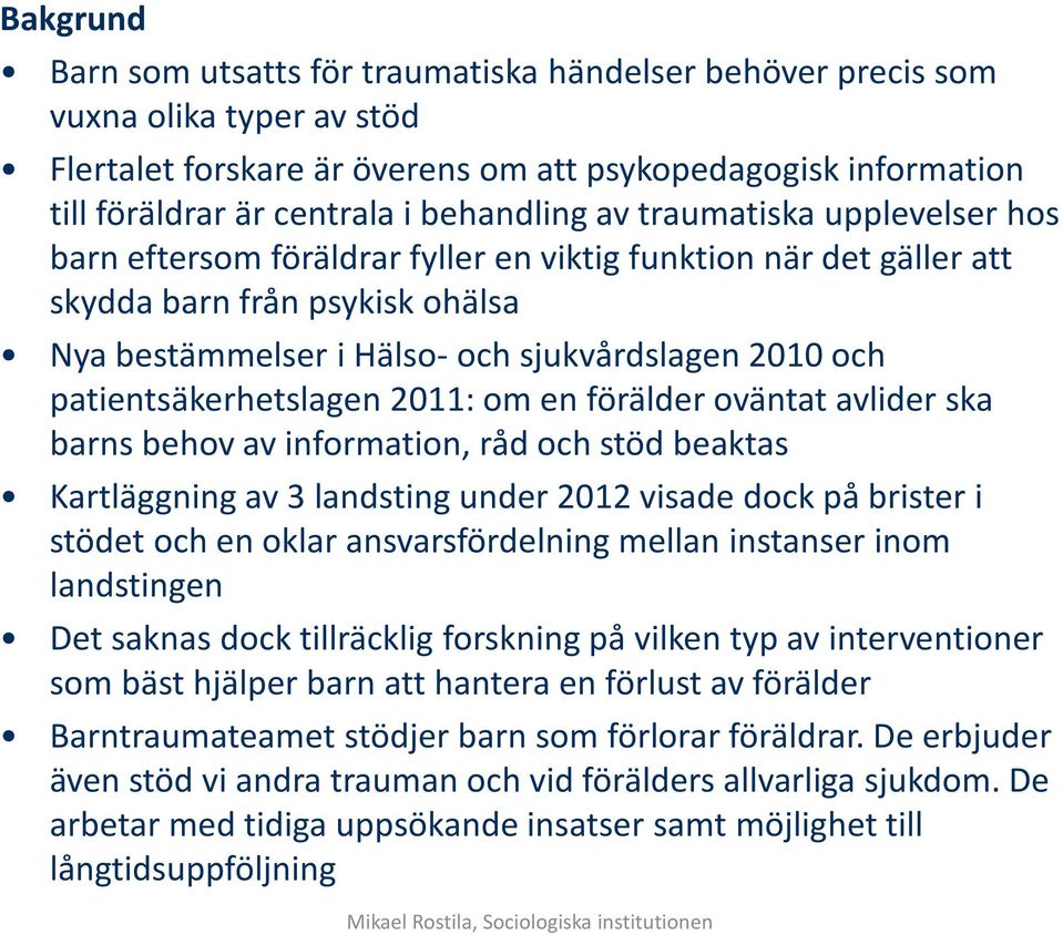 patientsäkerhetslagen 2011: om en förälder oväntat avlider ska barns behov av information, råd och stöd beaktas Kartläggning av 3 landsting under 2012 visade dock på brister i stödet och en oklar