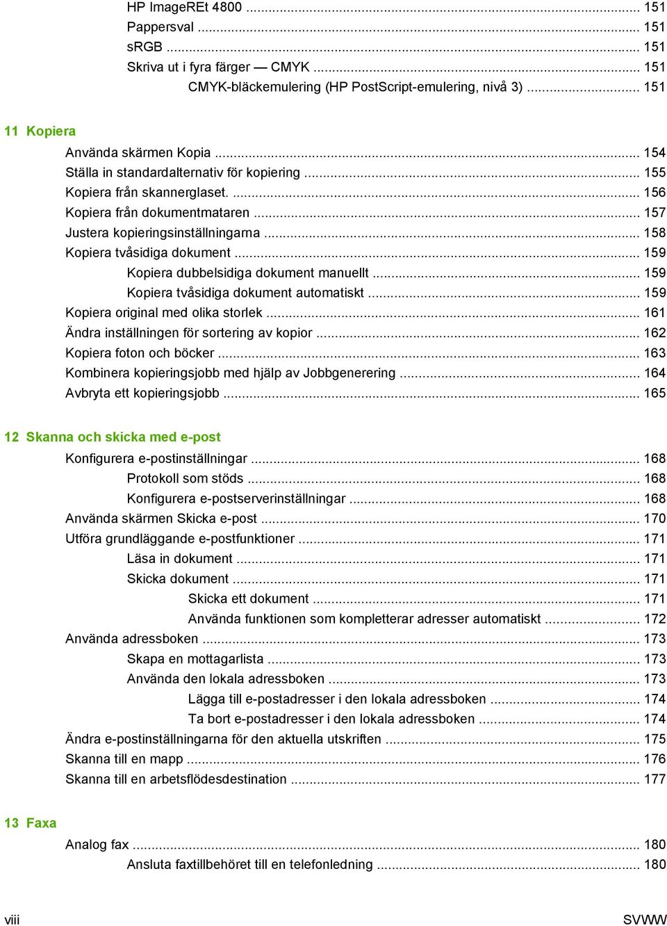 .. 159 Kopiera dubbelsidiga dokument manuellt... 159 Kopiera tvåsidiga dokument automatiskt... 159 Kopiera original med olika storlek... 161 Ändra inställningen för sortering av kopior.