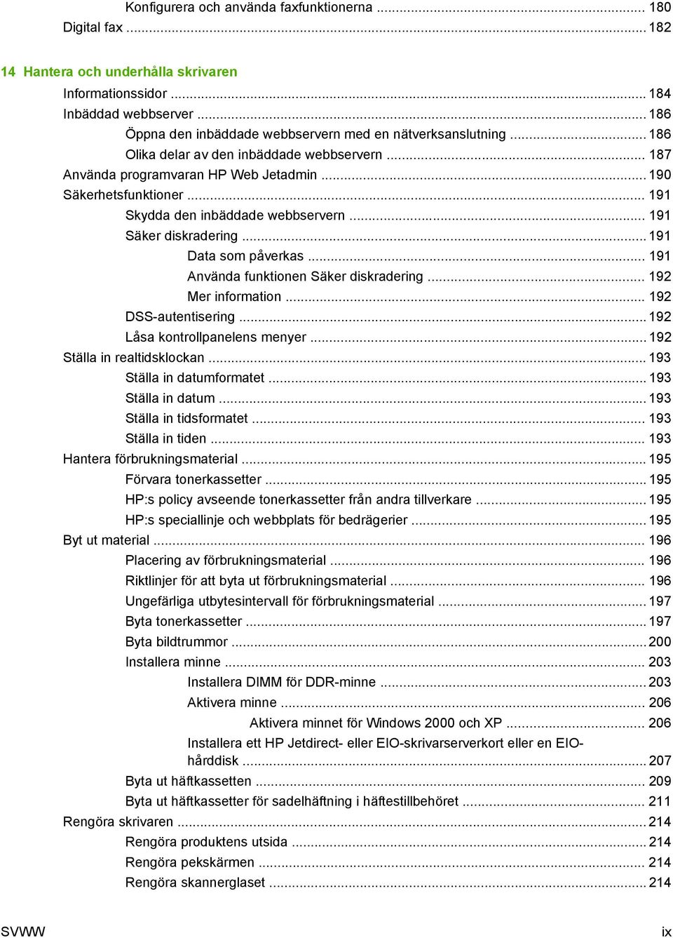 .. 191 Skydda den inbäddade webbservern... 191 Säker diskradering... 191 Data som påverkas... 191 Använda funktionen Säker diskradering... 192 Mer information... 192 DSS-autentisering.