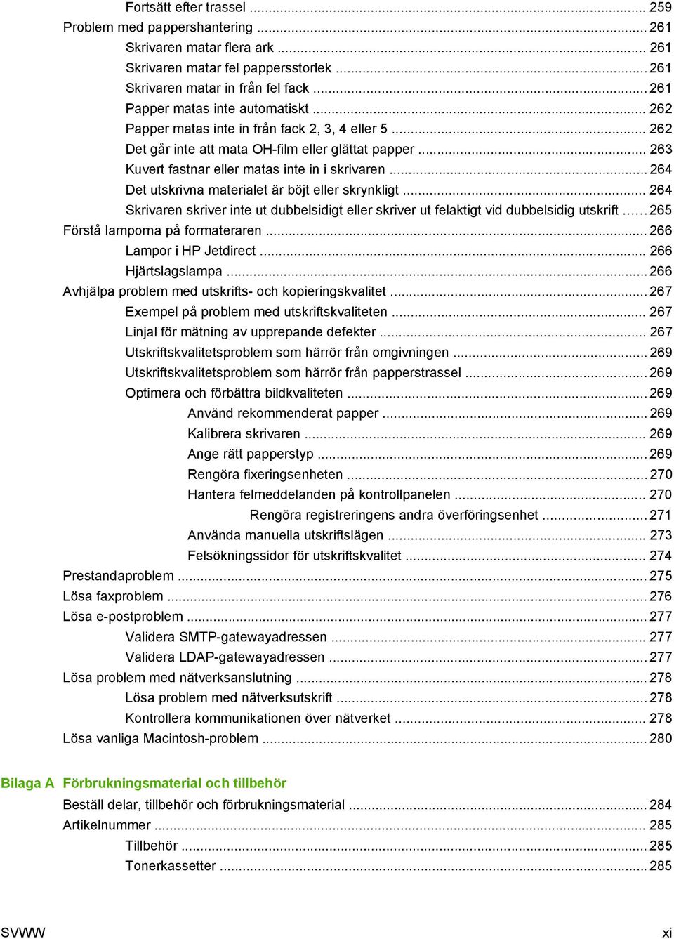 .. 263 Kuvert fastnar eller matas inte in i skrivaren... 264 Det utskrivna materialet är böjt eller skrynkligt.