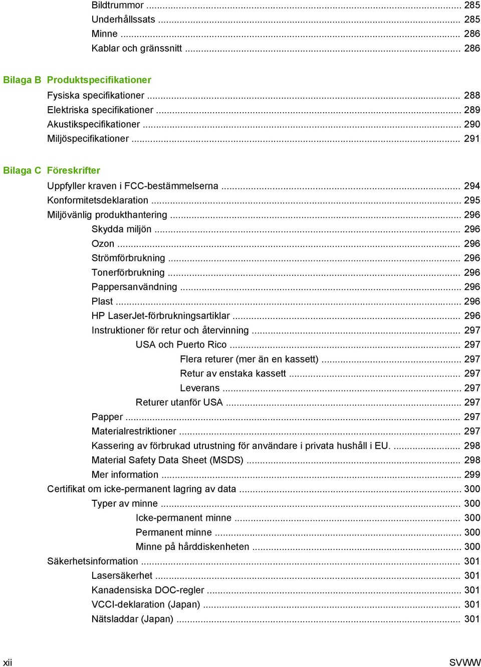 .. 296 Skydda miljön... 296 Ozon... 296 Strömförbrukning... 296 Tonerförbrukning... 296 Pappersanvändning... 296 Plast... 296 HP LaserJet-förbrukningsartiklar.