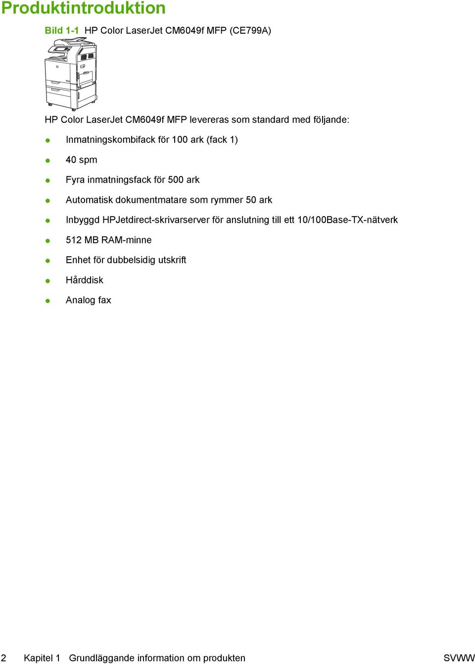dokumentmatare som rymmer 50 ark Inbyggd HPJetdirect-skrivarserver för anslutning till ett 10/100Base-TX-nätverk
