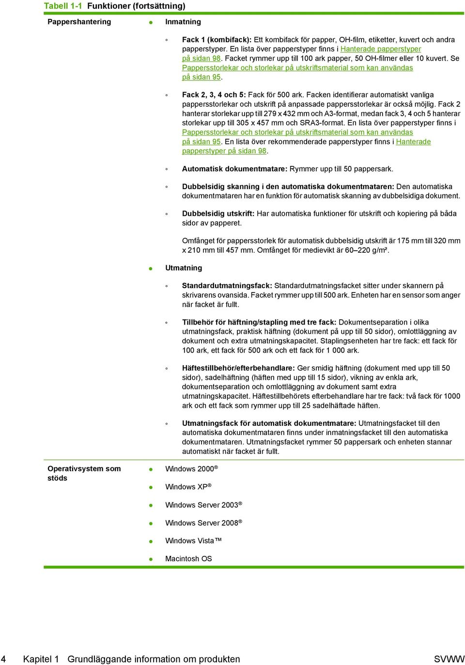 Se Pappersstorlekar och storlekar på utskriftsmaterial som kan användas på sidan 95. Fack 2, 3, 4 och 5: Fack för 500 ark.