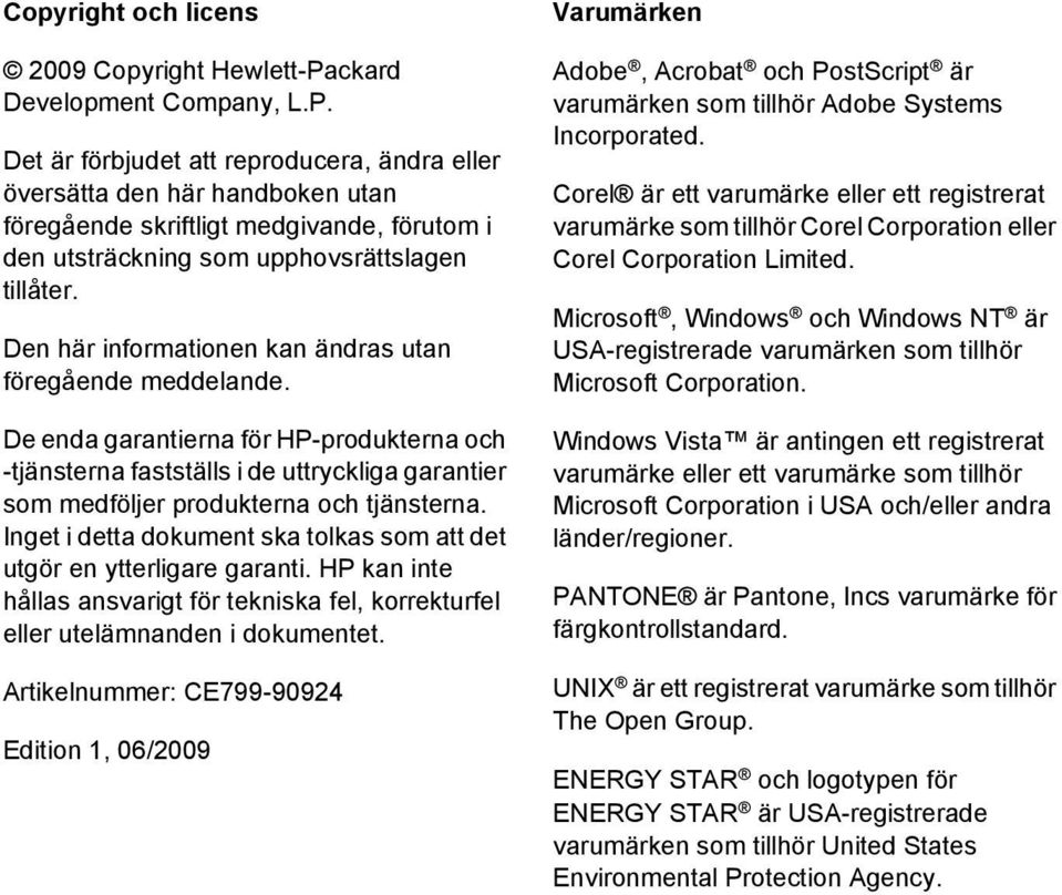 Det är förbjudet att reproducera, ändra eller översätta den här handboken utan föregående skriftligt medgivande, förutom i den utsträckning som upphovsrättslagen tillåter.
