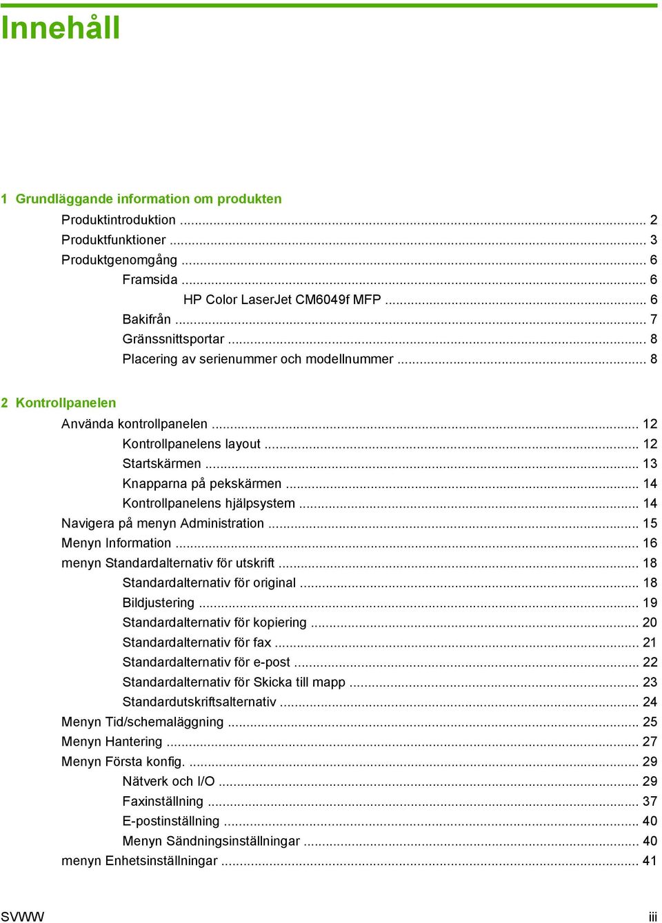 .. 14 Kontrollpanelens hjälpsystem... 14 Navigera på menyn Administration... 15 Menyn Information... 16 menyn Standardalternativ för utskrift... 18 Standardalternativ för original... 18 Bildjustering.