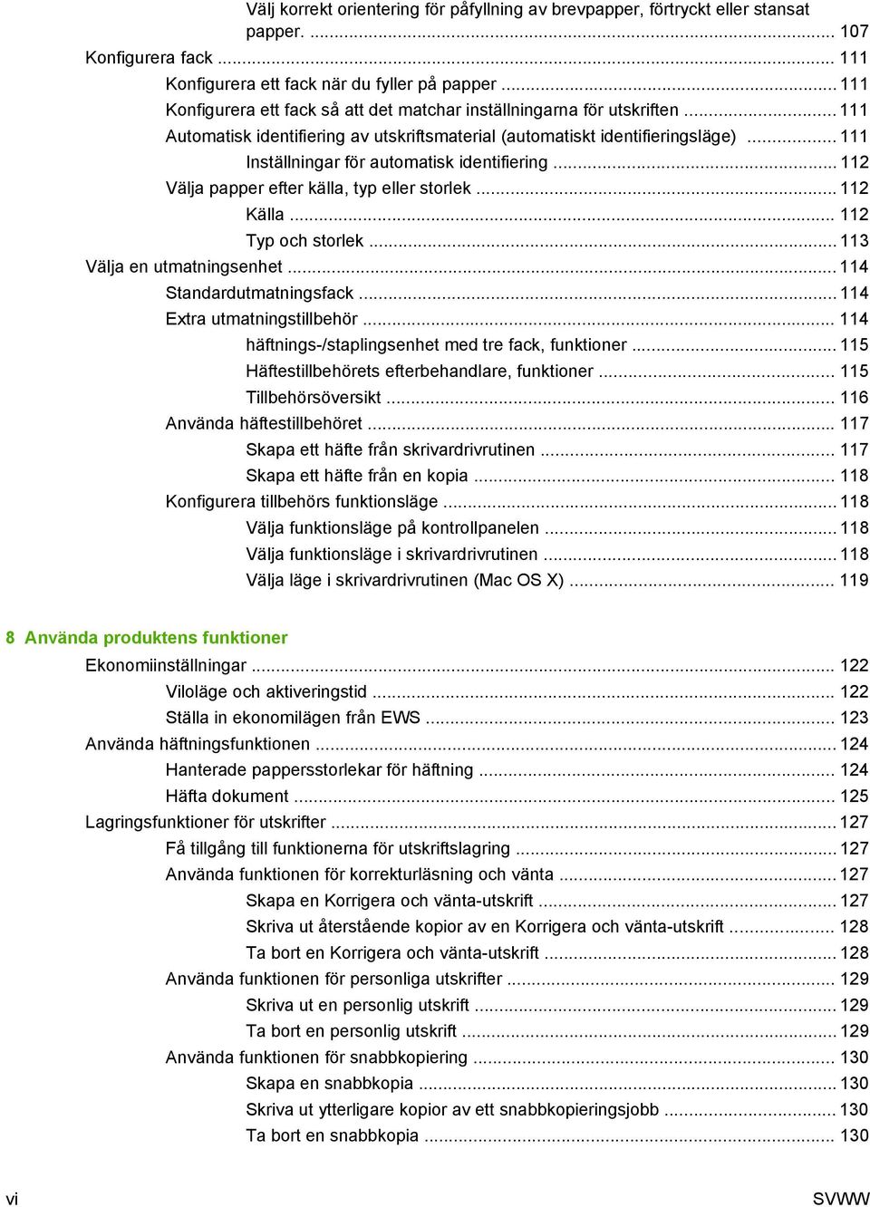 .. 111 Inställningar för automatisk identifiering... 112 Välja papper efter källa, typ eller storlek... 112 Källa... 112 Typ och storlek... 113 Välja en utmatningsenhet... 114 Standardutmatningsfack.