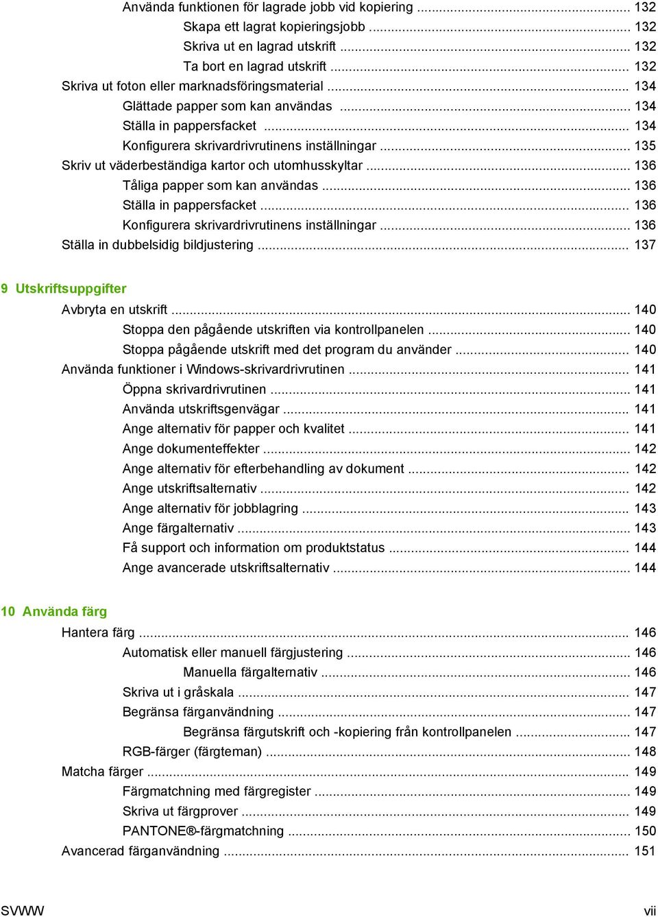 .. 135 Skriv ut väderbeständiga kartor och utomhusskyltar... 136 Tåliga papper som kan användas... 136 Ställa in pappersfacket... 136 Konfigurera skrivardrivrutinens inställningar.