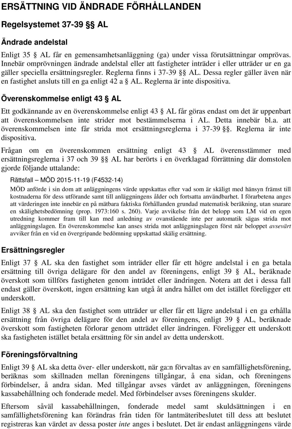 Dessa regler gäller även när en fastighet ansluts till en ga enligt 42 a AL. Reglerna är inte dispositiva.