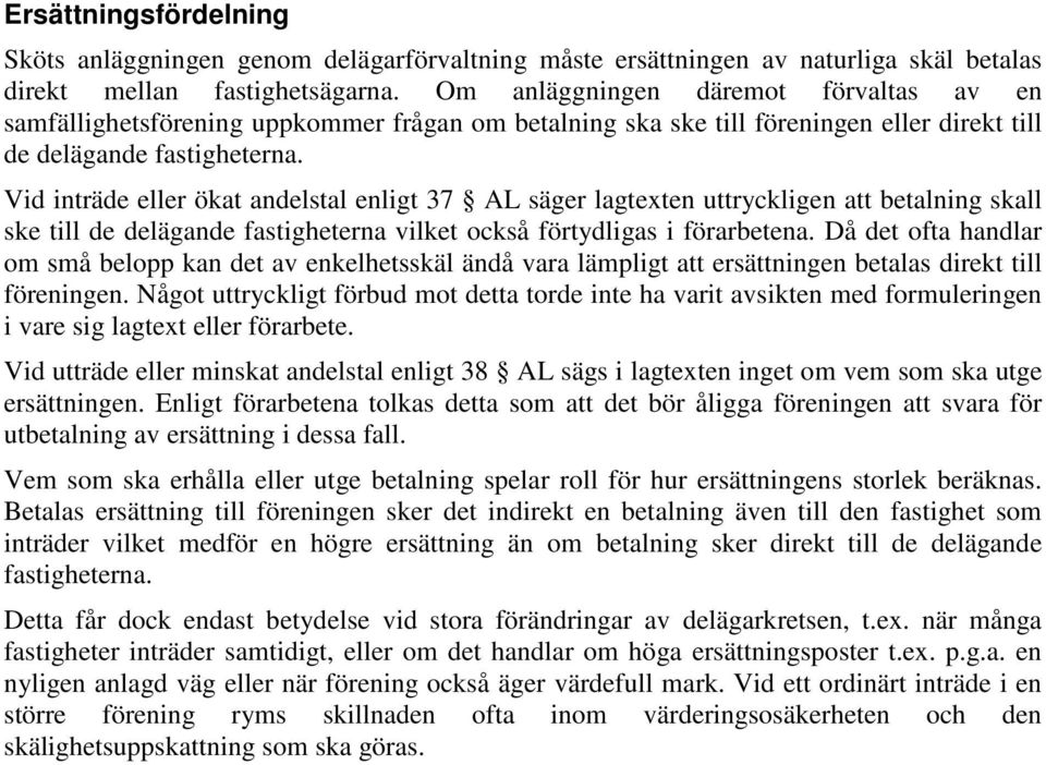 Vid inträde eller ökat andelstal enligt 37 AL säger lagtexten uttryckligen att betalning skall ske till de delägande fastigheterna vilket också förtydligas i förarbetena.