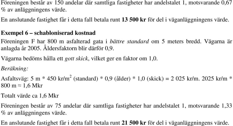 Exempel 6 schabloniserad kostnad Föreningen F har 800 m asfalterad gata i bättre standard om 5 meters bredd. Vägarna är anlagda år 2005. Åldersfaktorn blir därför 0,9.