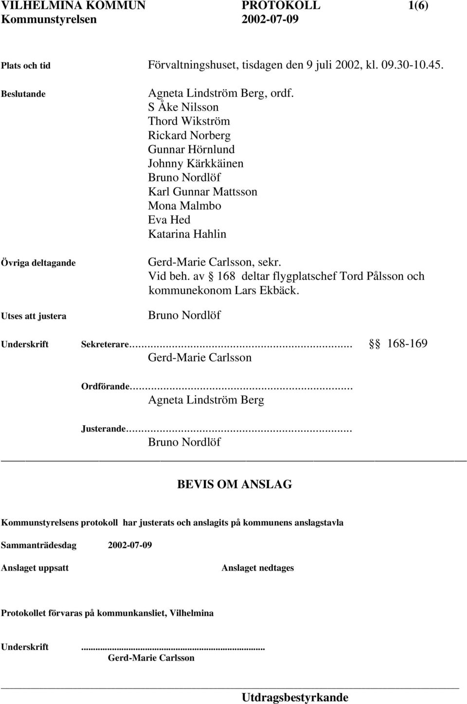 av 168 deltar flygplatschef Tord Pålsson och kommunekonom Lars Ekbäck. Bruno Nordlöf Underskrift Sekreterare... 168-169 Gerd-Marie Carlsson Ordförande... Agneta Lindström Berg Justerande.