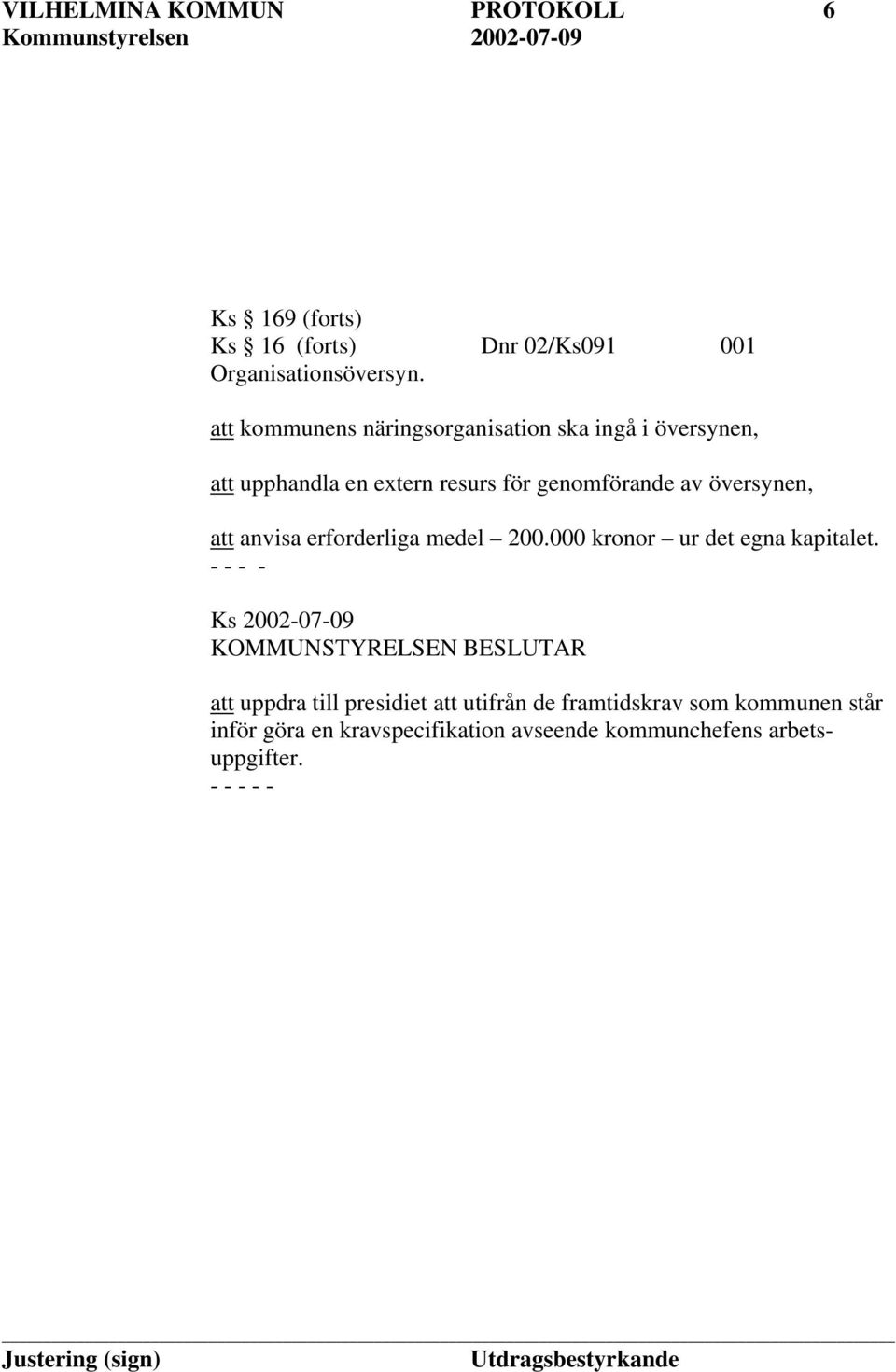 att anvisa erforderliga medel 200.000 kronor ur det egna kapitalet.