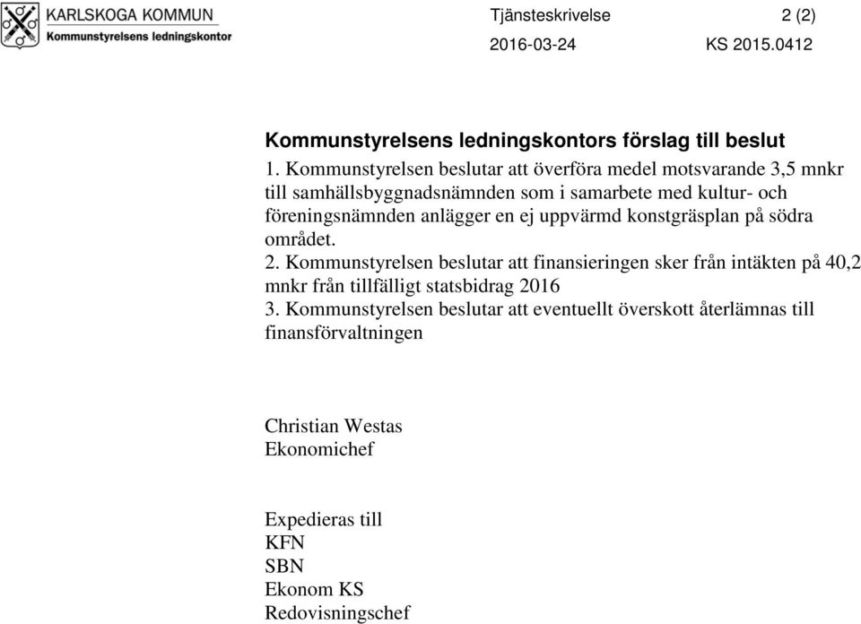 anlägger en ej uppvärmd konstgräsplan på södra området. 2.