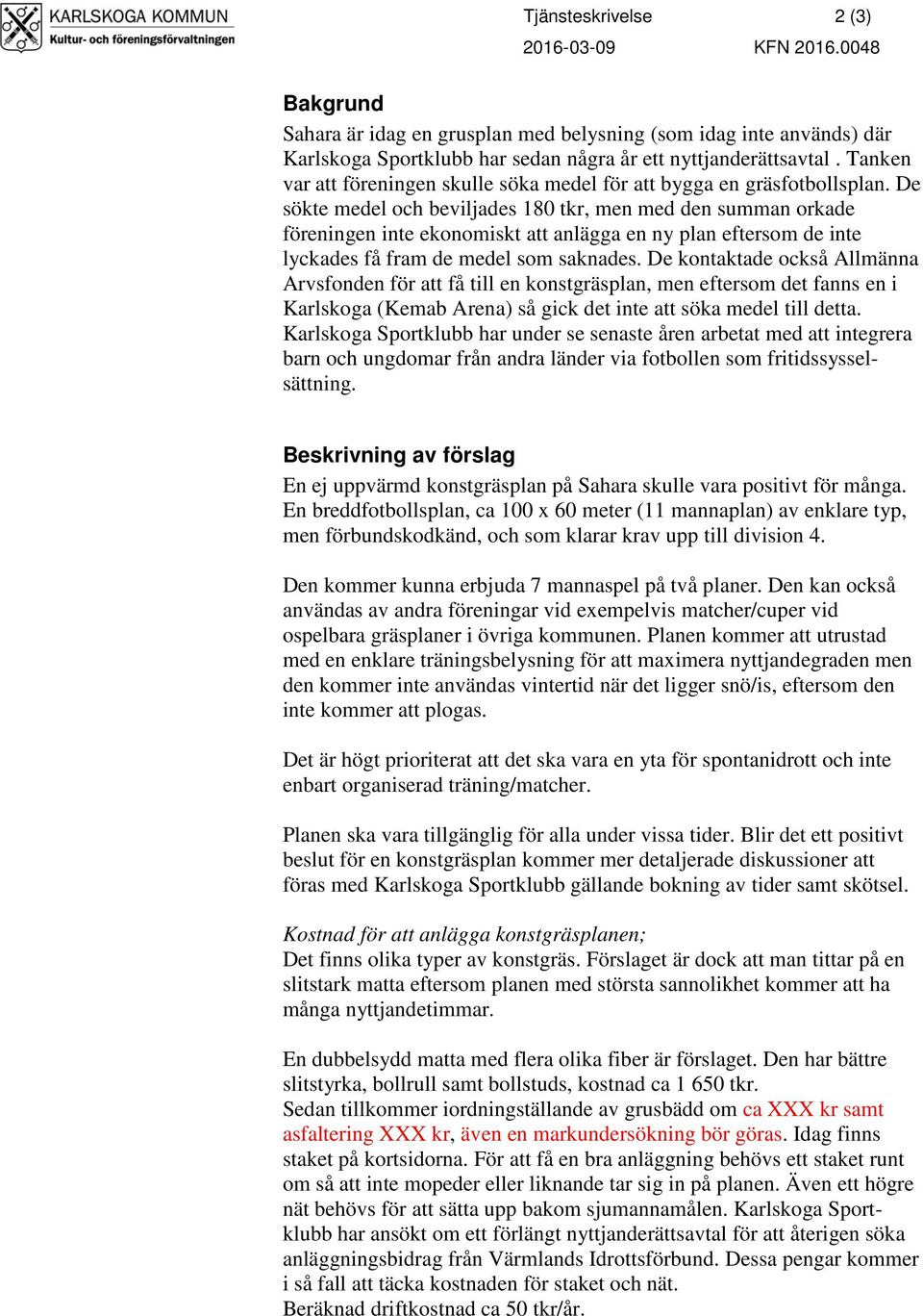 De sökte medel och beviljades 180 tkr, men med den summan orkade föreningen inte ekonomiskt att anlägga en ny plan eftersom de inte lyckades få fram de medel som saknades.