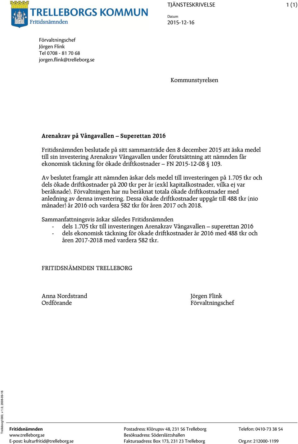 förutsättning att nämnden får ekonomisk täckning för ökade driftkostnader FN 2015-12-08 103. Av beslutet framgår att nämnden äskar dels medel till investeringen på 1.