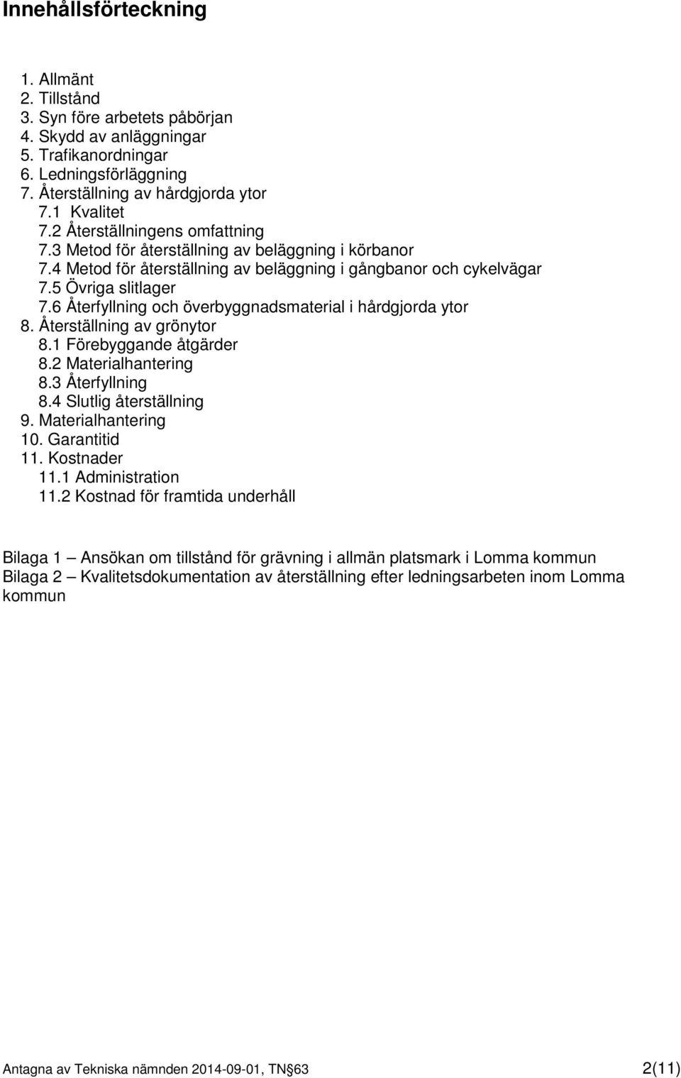 6 Återfyllning och överbyggnadsmaterial i hårdgjorda ytor 8. Återställning av grönytor 8.1 Förebyggande åtgärder 8.2 Materialhantering 8.3 Återfyllning 8.4 Slutlig återställning 9.