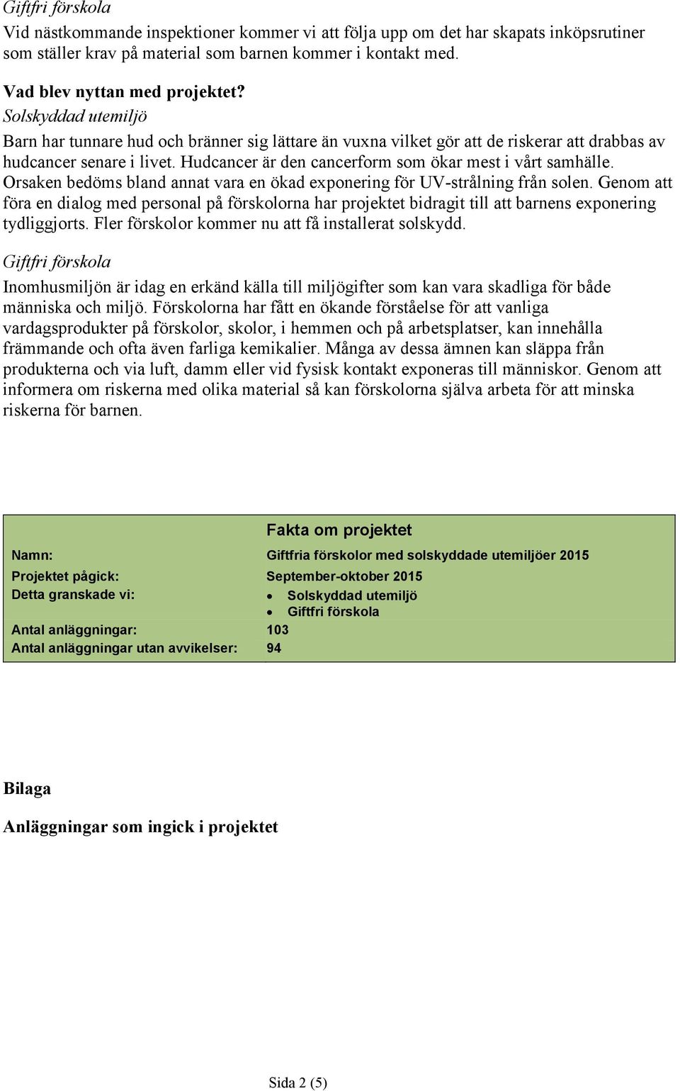 Orsaken bedöms bland annat vara en ökad exponering för UV-strålning från solen. Genom att föra en dialog med personal på förskolorna har projektet bidragit till att barnens exponering tydliggjorts.