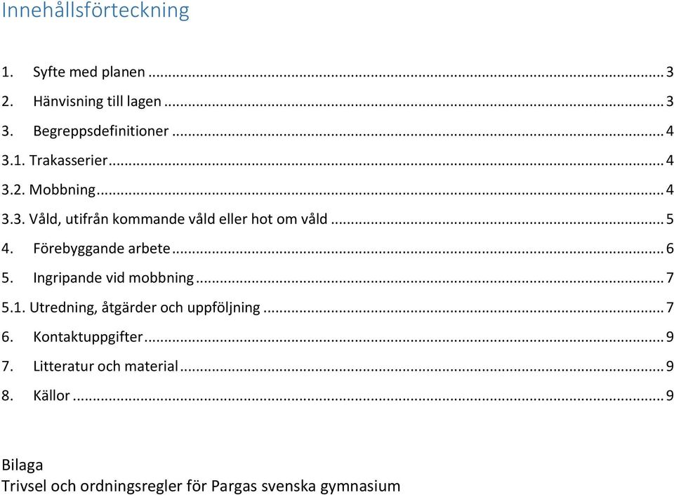 Ingripande vid mobbning... 7 5.1. Utredning, åtgärder och uppföljning... 7 6. Kontaktuppgifter... 9 7.