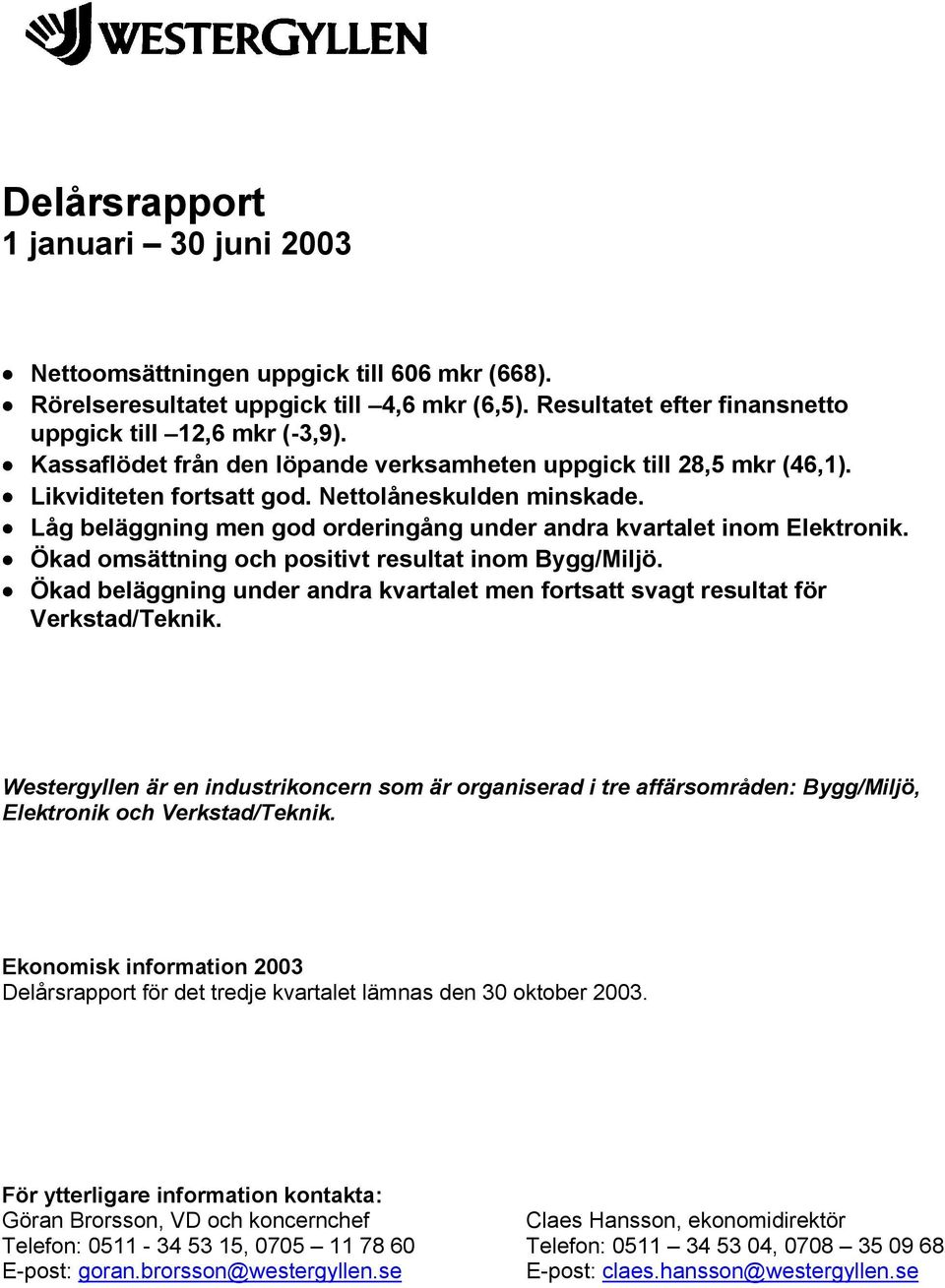 Ökad omsättning och positivt resultat inom Bygg/Miljö. Ökad beläggning under andra kvartalet men fortsatt svagt resultat för Verkstad/Teknik.