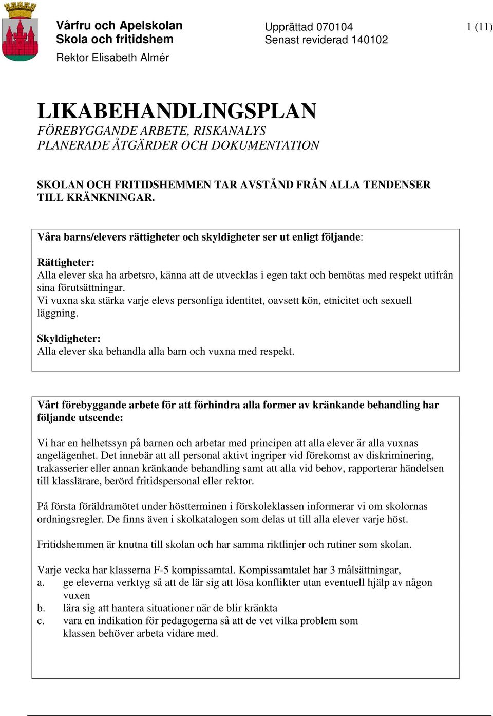 förutsättningar. Vi vuxna ska stärka varje elevs personliga identitet, oavsett kön, etnicitet och sexuell läggning. Skyldigheter: Alla elever ska behandla alla barn och vuxna med respekt.