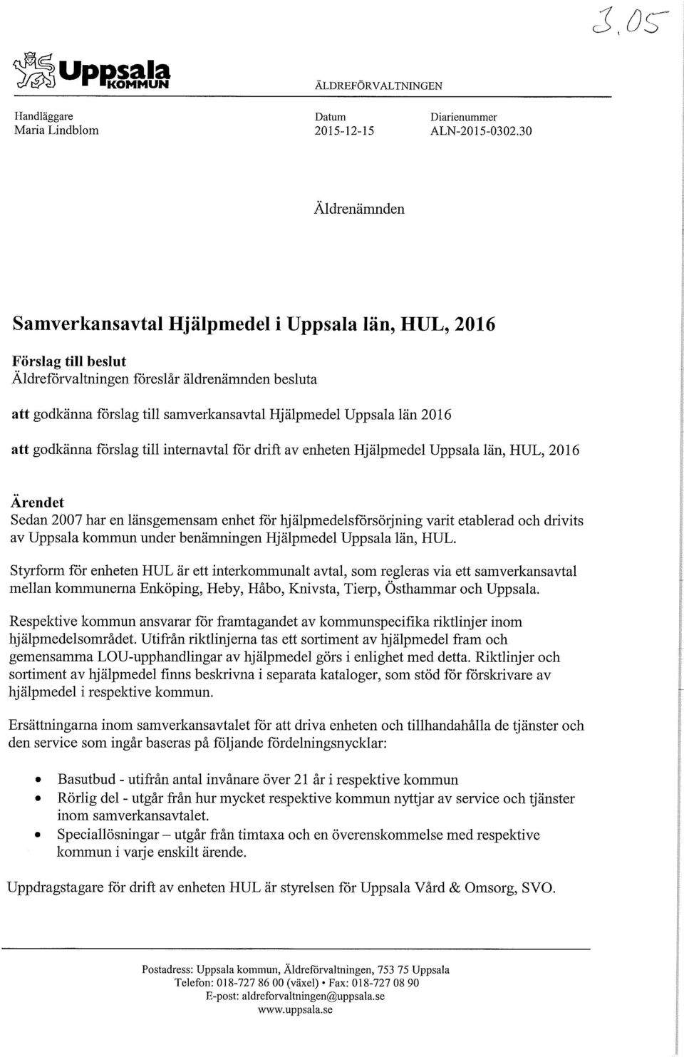 län 2016 att godkänna förslag till internavtal för drift av enheten Hjälpmedel Uppsala län, HUL, 2016 Ärendet Sedan 2007 har en länsgemensam enhet för hjälpmedelsförsörjning varit etablerad och