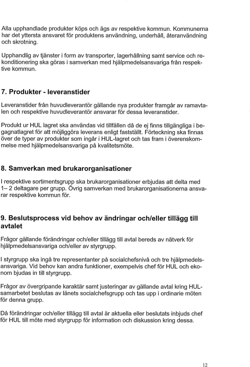 Produkter - leveranstider Leveranstider från huvudleverantör gällande nya produkter framgår av ramavtalen och respektive huvudleverantör ansvarar för dessa leveranstider.