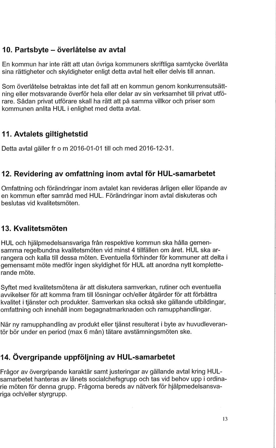 Sådan privat utförare skall ha rätt att på samma villkor och priser som kommunen anlita HUL i enlighet med detta avtal. 11.