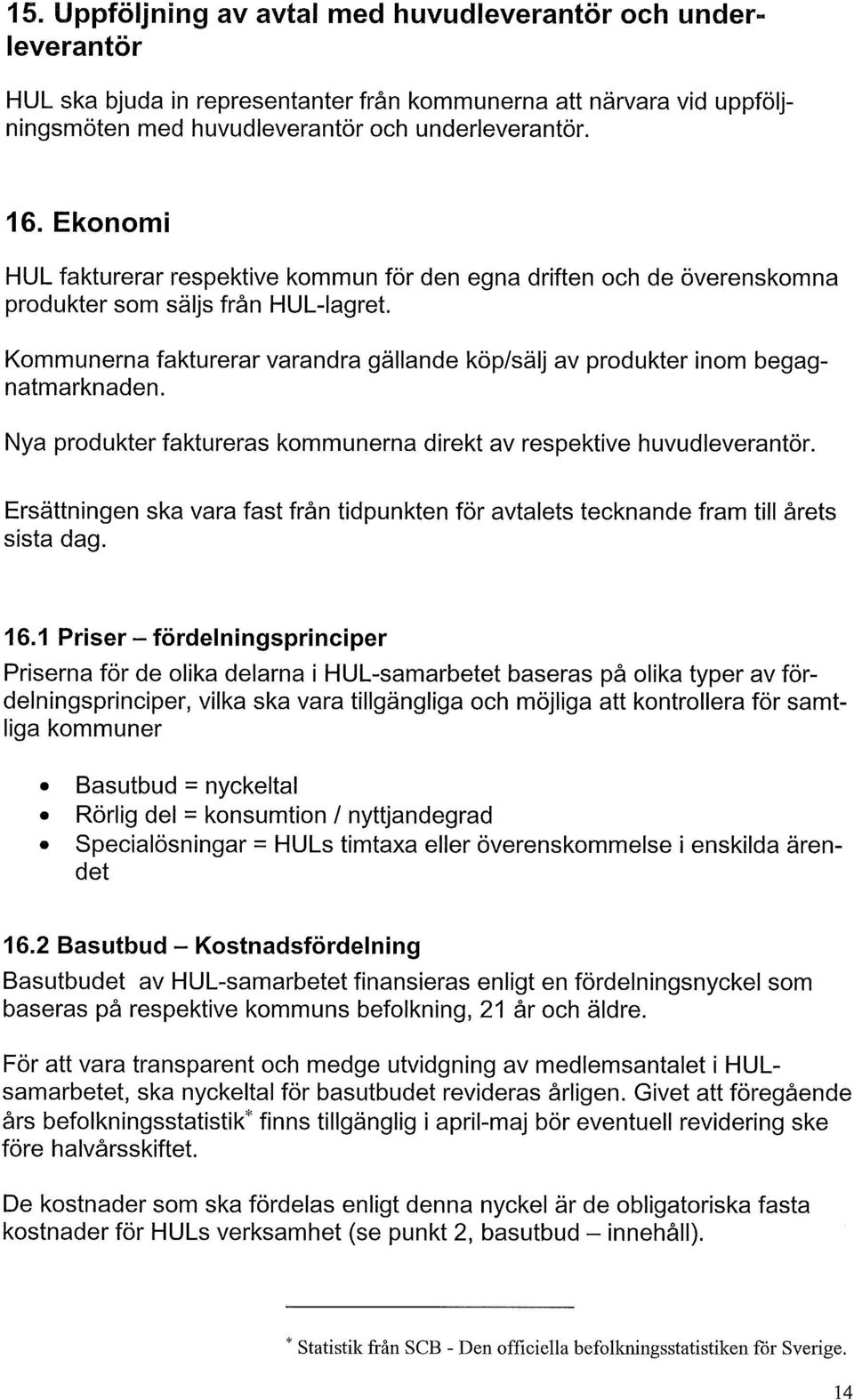 Kommunerna fakturerar varandra gällande köp/sälj av produkter inom begagnatmarknaden. Nya produkter faktureras kommunerna direkt av respektive huvudleverantör.