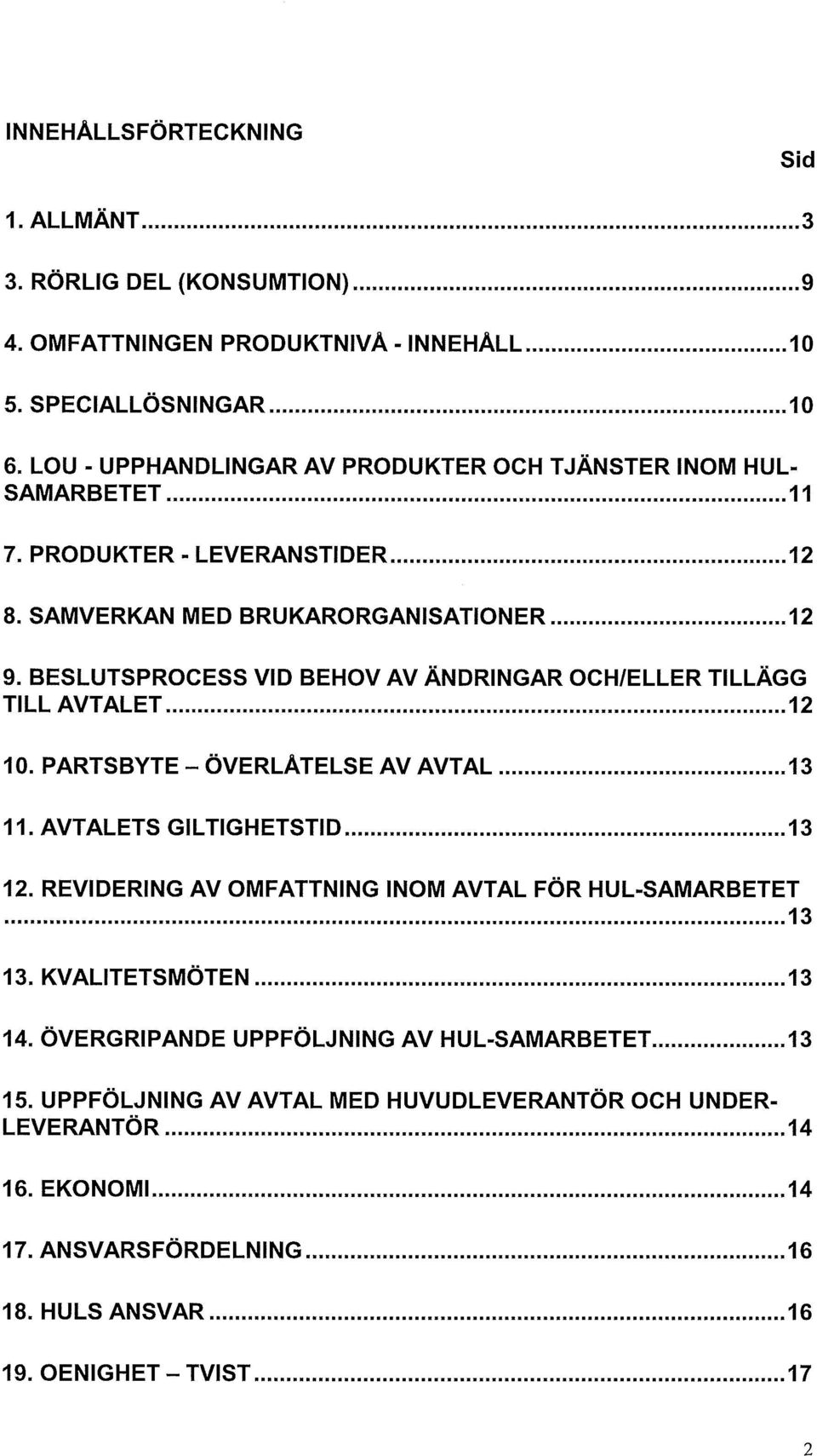 BESLUTSPROCESS VID BEHOV AV ÄNDRINGAR OCH/ELLER TILLÄGG TILL AVTALET 12 10. PARTSBYTE-ÖVERLÅTELSE AV AVTAL 13 11. AVTALETS GILTIGHETSTID 13 12.