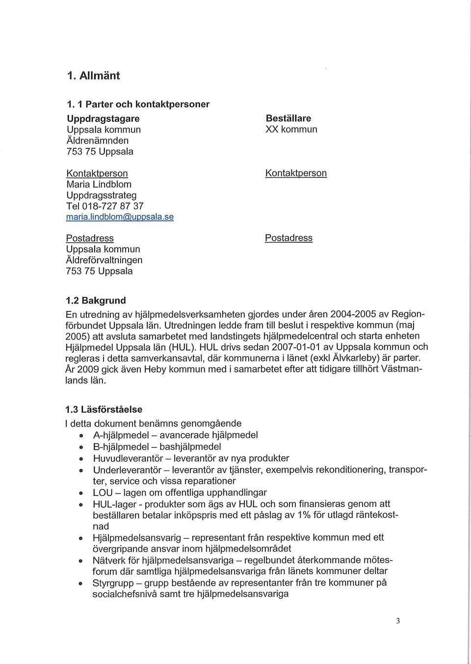 2 Bakgrund En utredning av hjälpmedelsverksamheten gjordes under åren 2004-2005 av Regionförbundet Uppsala län.