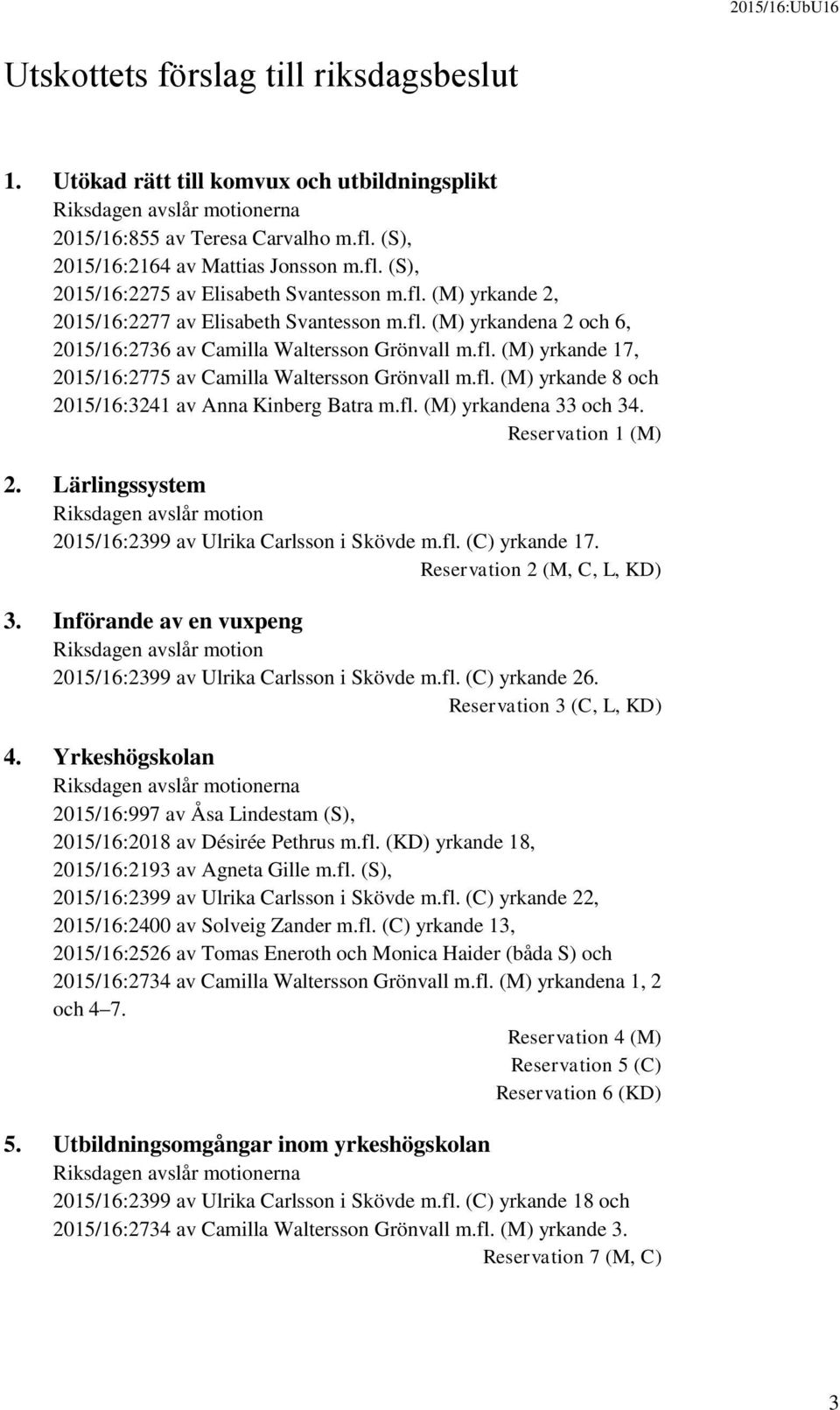 fl. (M) yrkandena 33 och 34. Reservation 1 (M) 2. Lärlingssystem Riksdagen avslår motion 2015/16:2399 av Ulrika Carlsson i Skövde m.fl. (C) yrkande 17. Reservation 2 (M, C, L, KD) 3.