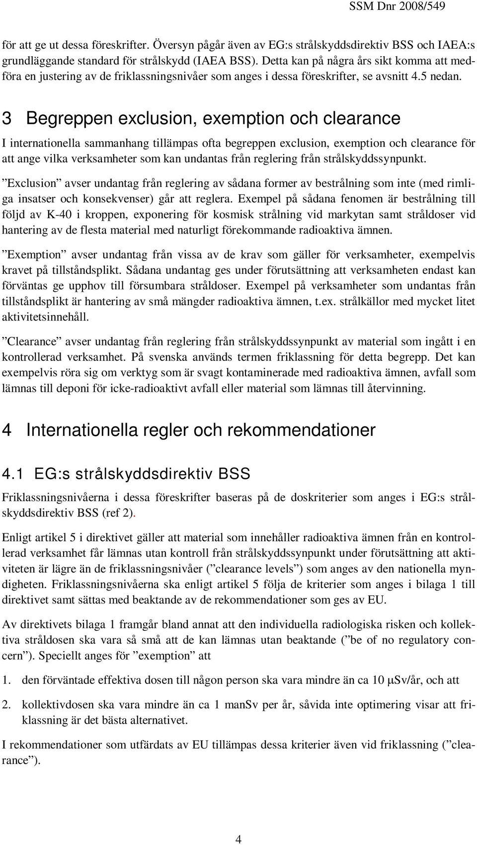 3 Begreppen exclusion, exemption och clearance I internationella sammanhang tillämpas ofta begreppen exclusion, exemption och clearance för att ange vilka verksamheter som kan undantas från reglering