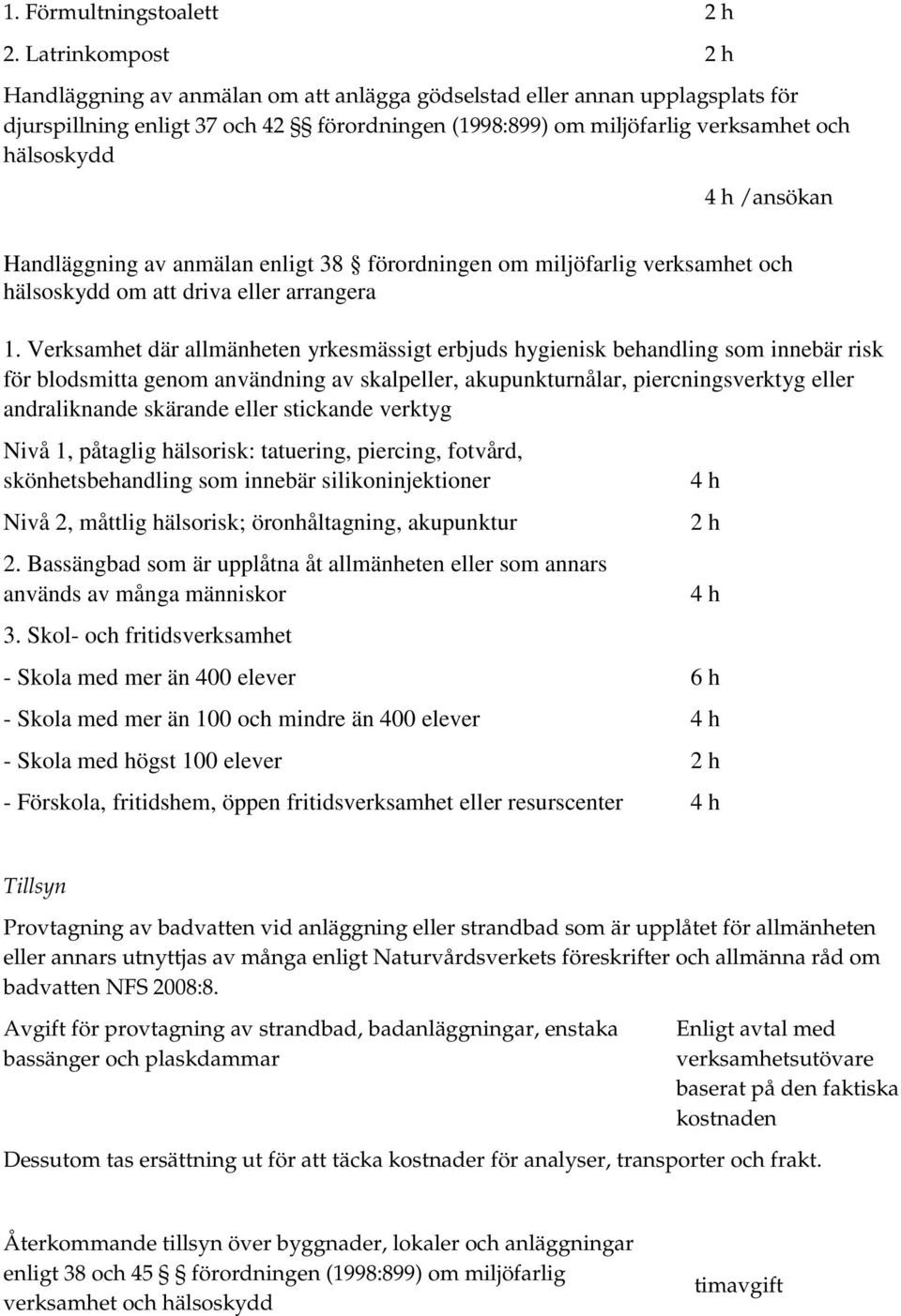 /ansökan Handläggning av anmälan enligt 38 förordningen om miljöfarlig verksamhet och hälsoskydd om att driva eller arrangera 1.