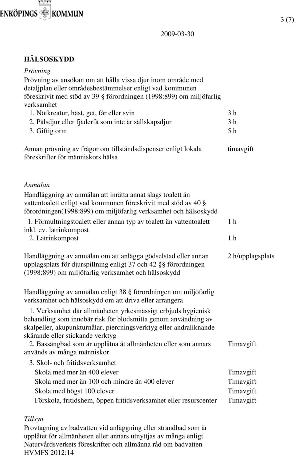 Giftig orm 5 h Annan prövning av frågor om tillståndsdispenser enligt lokala föreskrifter för människors hälsa Handläggning av anmälan att inrätta annat slags toalett än vattentoalett enligt vad