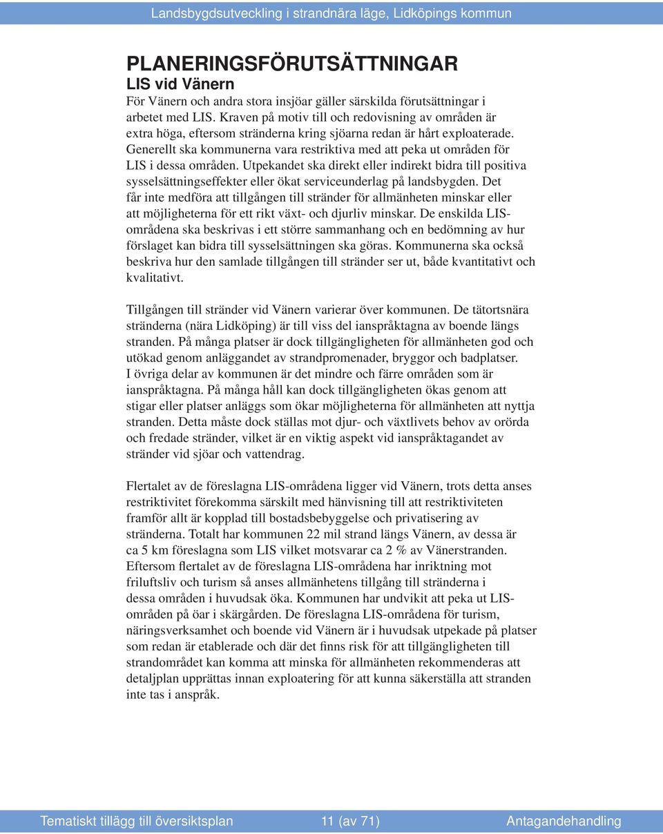 Generellt ska kommunerna vara restriktiva med att peka ut områden för LIS i dessa områden.
