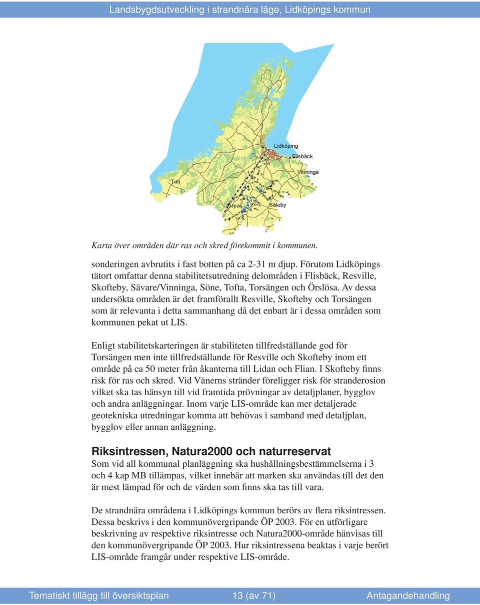 Av dessa undersökta områden är det framförallt Resville, Skofteby och Torsängen som är relevanta i detta sammanhang då det enbart är i dessa områden som kommunen pekat ut LIS.