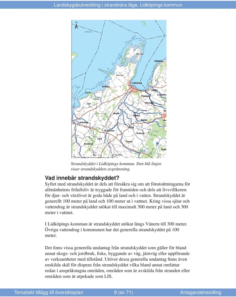 Levene Kvänum E E E Arentorp E Vara Tråvad E Gudh E 0 5 10 20 Kilometer E E Strandskyddet i Lidköpings kommun. Den blå linjen visar strandskyddets avgränsning. Vad innebär strandskyddet?